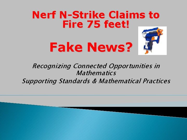 Nerf N-Strike Claims to Fire 75 feet! Fake News? Recognizing Connected Opportunities in Mathematics