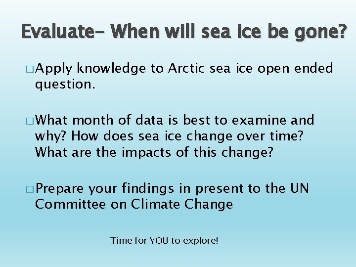 Evaluate- When will sea ice be gone? � Apply knowledge to Arctic sea ice