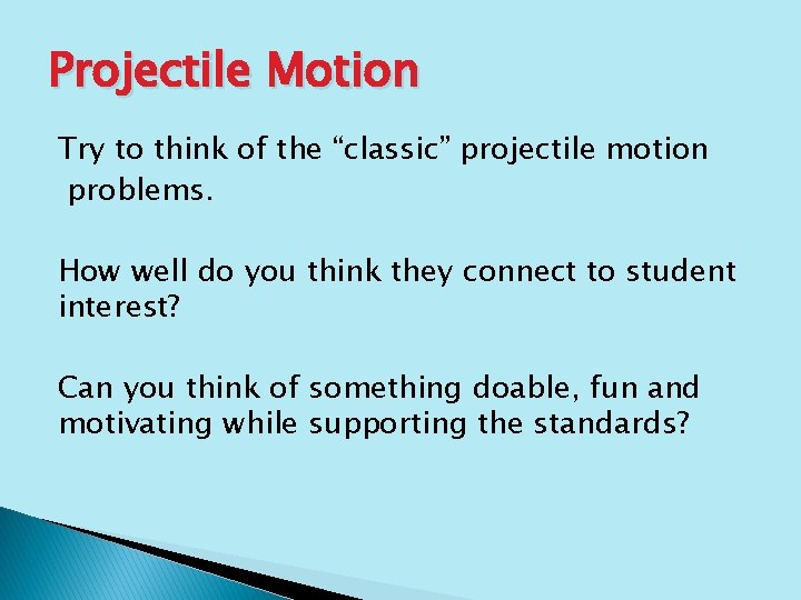 Projectile Motion Try to think of the “classic” projectile motion problems. How well do