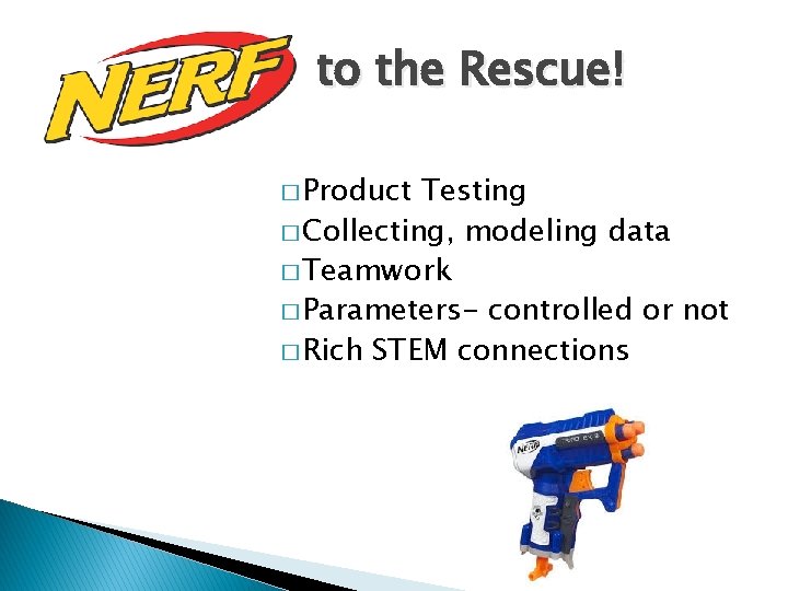 to the Rescue! � Product Testing � Collecting, modeling data � Teamwork � Parameters-