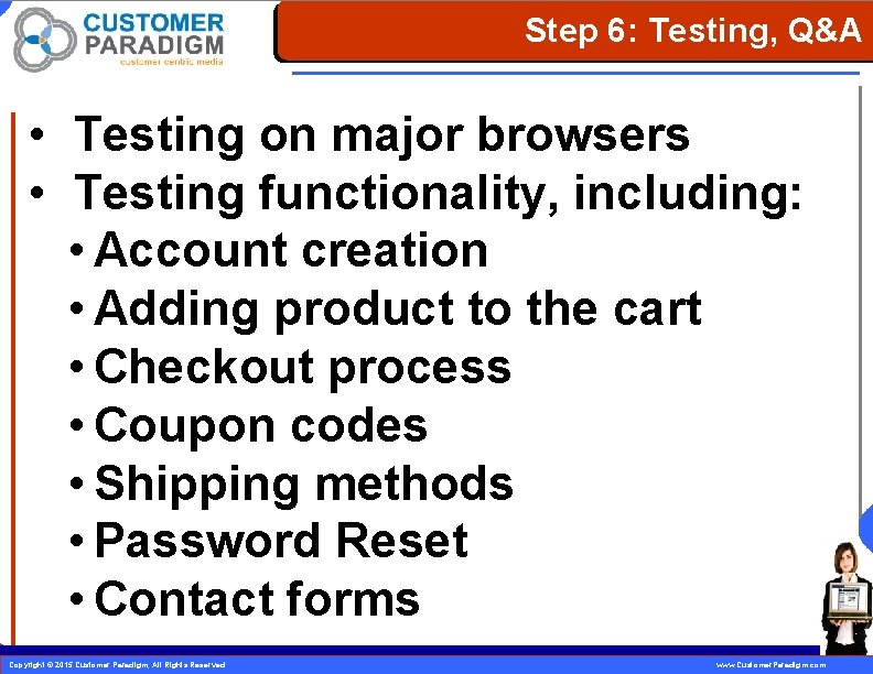 Step 6: Testing, Q&A • Testing on major browsers • Testing functionality, including: •