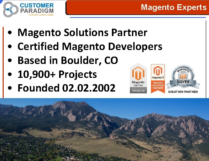 Magento Experts • • • Magento Solutions Partner Certified Magento Developers Based in Boulder,