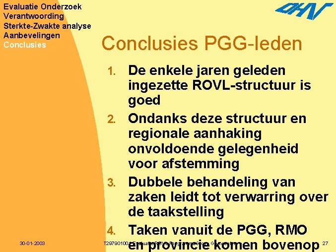 Evaluatie Onderzoek Verantwoording Sterkte-Zwakte analyse Aanbevelingen Conclusies PGG-leden De enkele jaren geleden ingezette ROVL-structuur