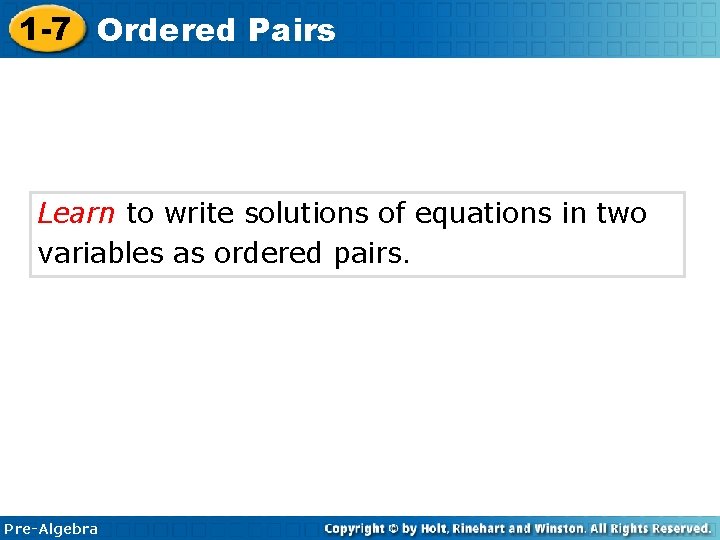 1 -7 Ordered Pairs Learn to write solutions of equations in two variables as 1 -7 Ordered Pairs Learn to write solutions of equations in two variables as