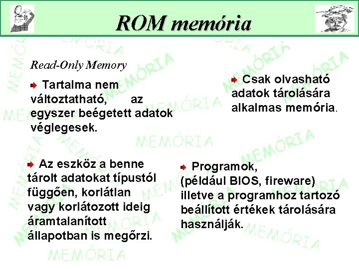 ROM memória Read-Only Memory Tartalma nem változtatható, az egyszer beégetett adatok véglegesek. Az eszköz