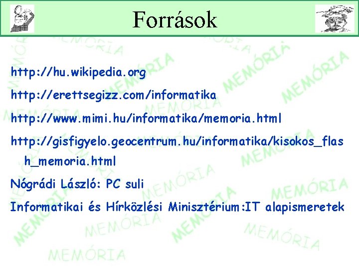 Források http: //hu. wikipedia. org http: //erettsegizz. com/informatika http: //www. mimi. hu/informatika/memoria. html http: