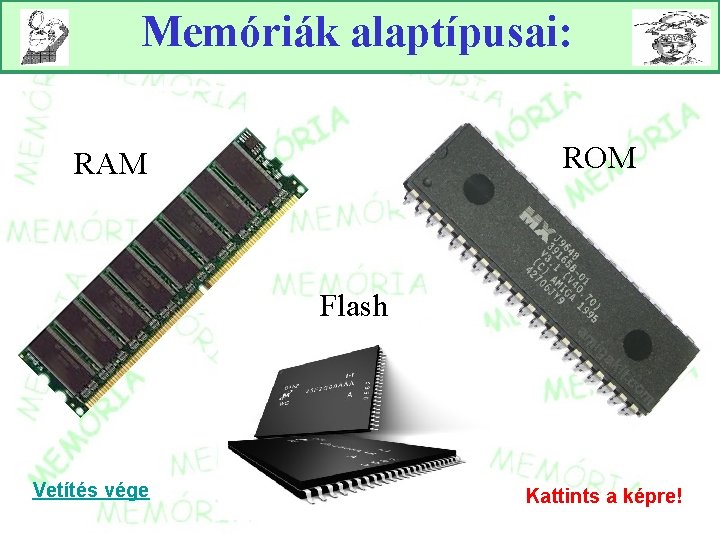 Memóriák alaptípusai: ROM RAM Flash Vetítés vége Kattints a képre! 