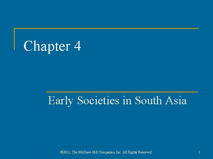 Chapter 4 Early Societies in South Asia © 2011, The Mc. Graw-Hill Companies, Inc.