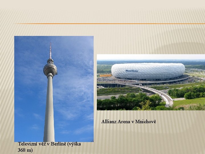 Allianz Arena v Mnichově Televizní věž v Berlíně (výška 368 m) 