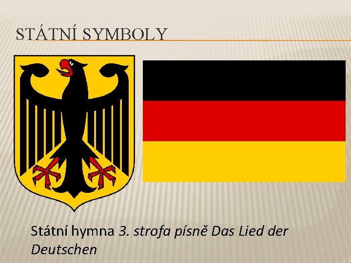 STÁTNÍ SYMBOLY Státní hymna 3. strofa písně Das Lied der Deutschen 