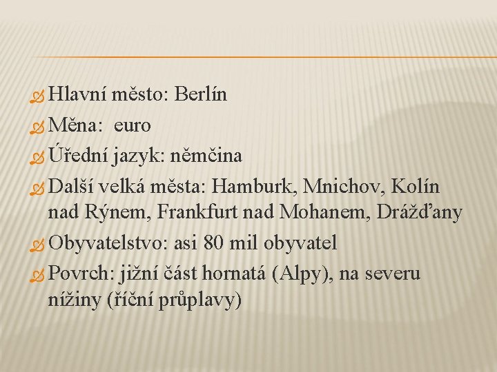  Hlavní město: Berlín Měna: euro Úřední jazyk: němčina Další velká města: Hamburk, Mnichov,