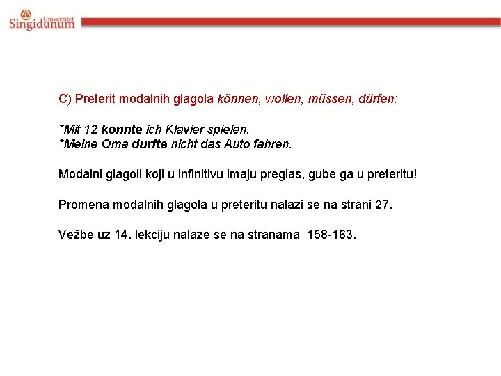 C) Preterit modalnih glagola können, wollen, müssen, dürfen: *Mit 12 konnte ich Klavier spielen.