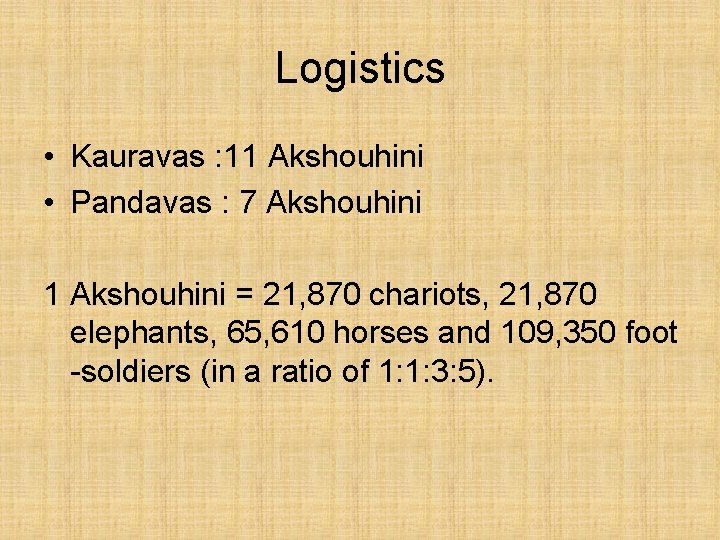 Logistics • Kauravas : 11 Akshouhini • Pandavas : 7 Akshouhini 1 Akshouhini =