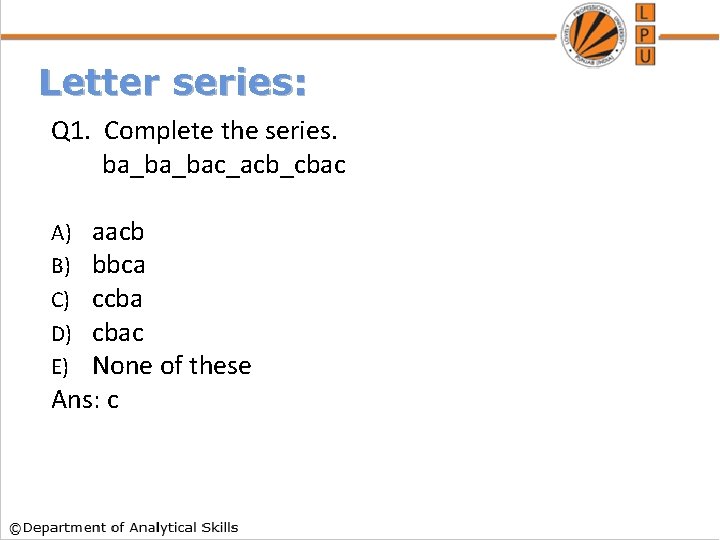 Letter series: Q 1. Complete the series. ba_ba_bac_acb_cbac aacb bbca ccba cbac None of