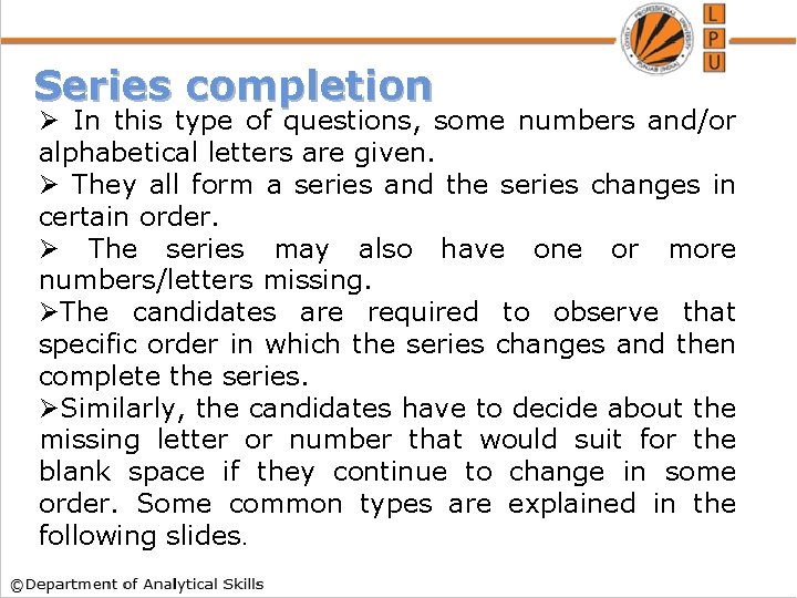 Series completion Ø In this type of questions, some numbers and/or alphabetical letters are