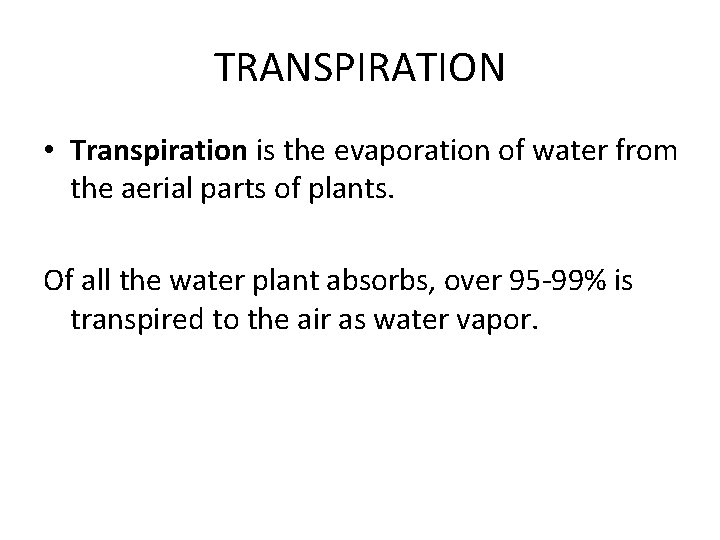 TRANSPIRATION • Transpiration is the evaporation of water from the aerial parts of plants.