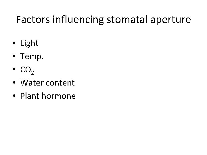 Factors influencing stomatal aperture • • • Light Temp. CO 2 Water content Plant