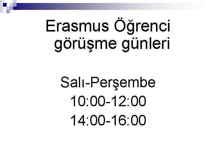 Erasmus Öğrenci görüşme günleri Salı-Perşembe 10: 00 -12: 00 14: 00 -16: 00 