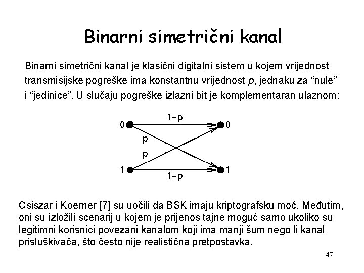 Binarni simetrični kanal je klasični digitalni sistem u kojem vrijednost transmisijske pogreške ima konstantnu