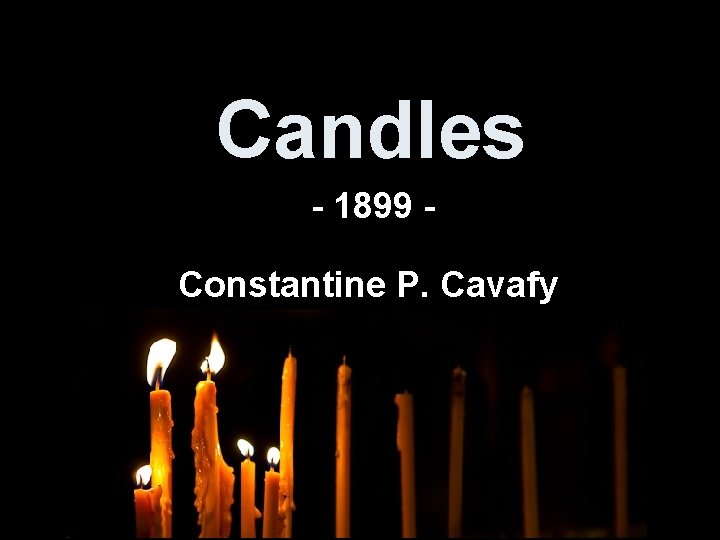 Candles - 1899 Constantine P. Cavafy 