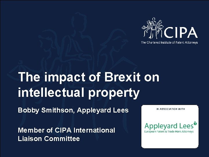 The impact of Brexit on intellectual property Bobby Smithson, Appleyard Lees Member of CIPA