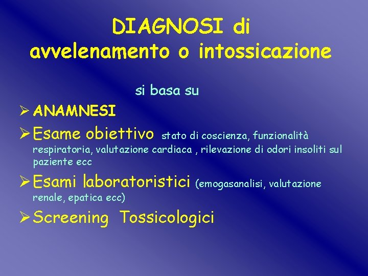 DIAGNOSI di avvelenamento o intossicazione si basa su Ø ANAMNESI Ø Esame obiettivo stato DIAGNOSI di avvelenamento o intossicazione si basa su Ø ANAMNESI Ø Esame obiettivo stato