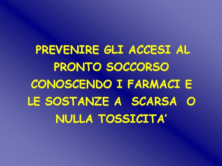 PREVENIRE GLI ACCESI AL PRONTO SOCCORSO CONOSCENDO I FARMACI E LE SOSTANZE A SCARSA PREVENIRE GLI ACCESI AL PRONTO SOCCORSO CONOSCENDO I FARMACI E LE SOSTANZE A SCARSA
