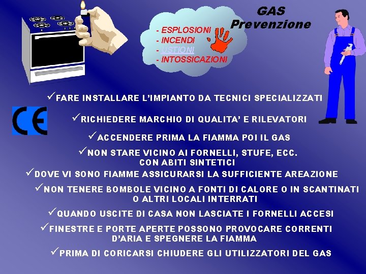 - ESPLOSIONI - INCENDI - USTIONI - INTOSSICAZIONI GAS Prevenzione üFARE INSTALLARE L’IMPIANTO DA - ESPLOSIONI - INCENDI - USTIONI - INTOSSICAZIONI GAS Prevenzione üFARE INSTALLARE L’IMPIANTO DA