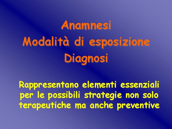 Anamnesi Modalità di esposizione Diagnosi Rappresentano elementi essenziali per le possibili strategie non solo Anamnesi Modalità di esposizione Diagnosi Rappresentano elementi essenziali per le possibili strategie non solo