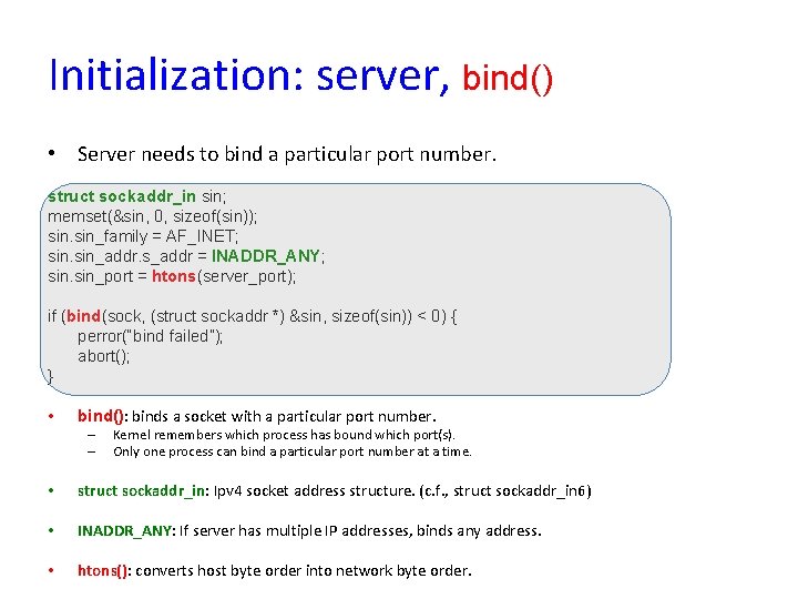 Initialization: server, bind() • Server needs to bind a particular port number. struct sockaddr_in