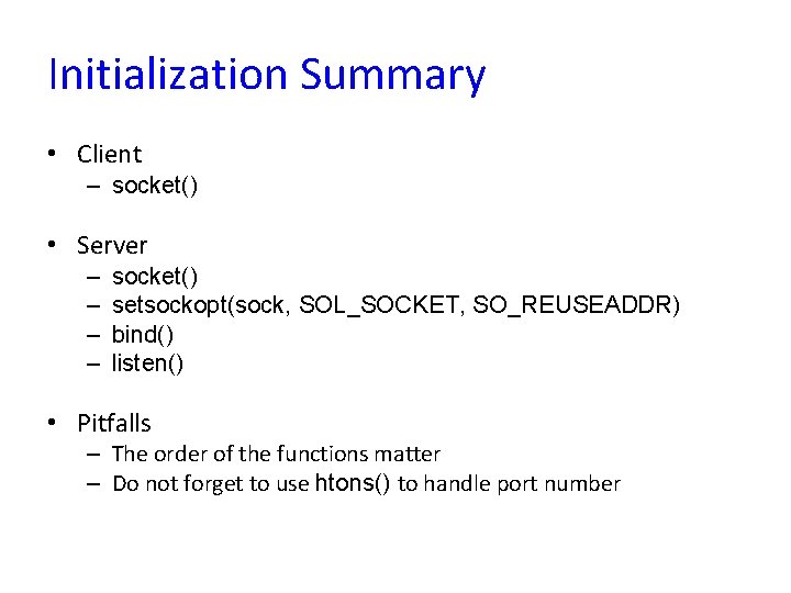 Initialization Summary • Client – socket() • Server – – socket() setsockopt(sock, SOL_SOCKET, SO_REUSEADDR)