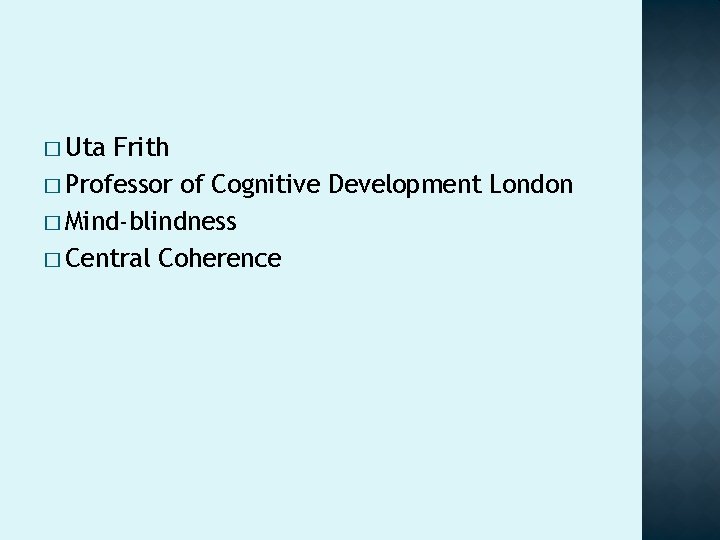 � Uta Frith � Professor of Cognitive Development London � Mind-blindness � Central Coherence � Uta Frith � Professor of Cognitive Development London � Mind-blindness � Central Coherence