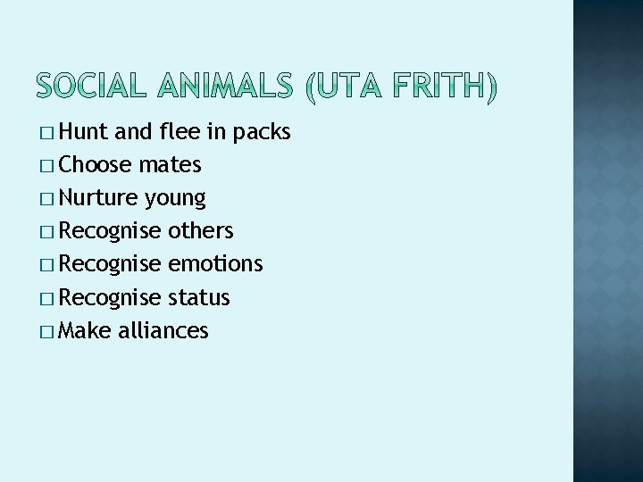 � Hunt and flee in packs � Choose mates � Nurture young � Recognise � Hunt and flee in packs � Choose mates � Nurture young � Recognise