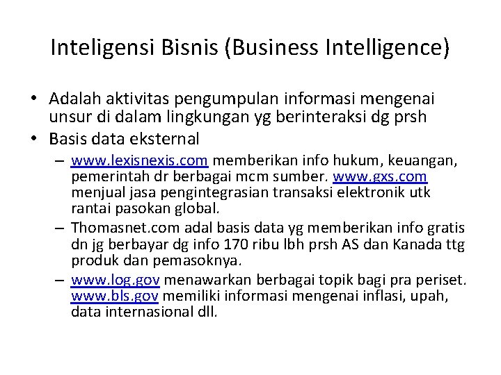 Inteligensi Bisnis (Business Intelligence) • Adalah aktivitas pengumpulan informasi mengenai unsur di dalam lingkungan