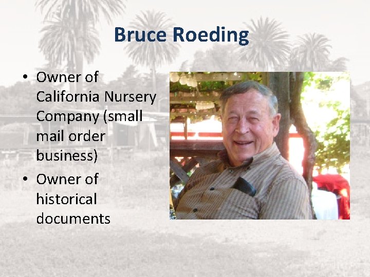 Bruce Roeding • Owner of California Nursery Company (small mail order business) • Owner