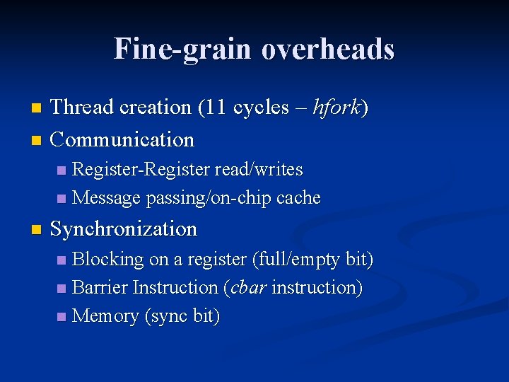 Fine-grain overheads Thread creation (11 cycles – hfork) n Communication n Register-Register read/writes n