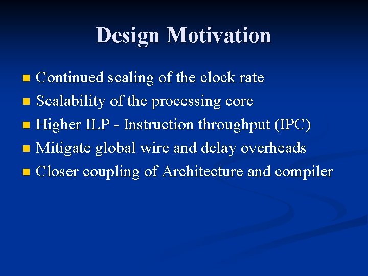 Design Motivation Continued scaling of the clock rate n Scalability of the processing core