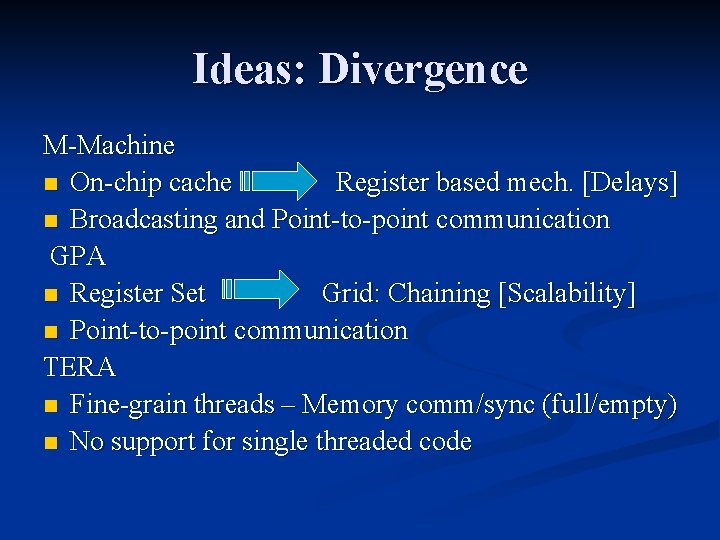 Ideas: Divergence M-Machine n On-chip cache Register based mech. [Delays] n Broadcasting and Point-to-point