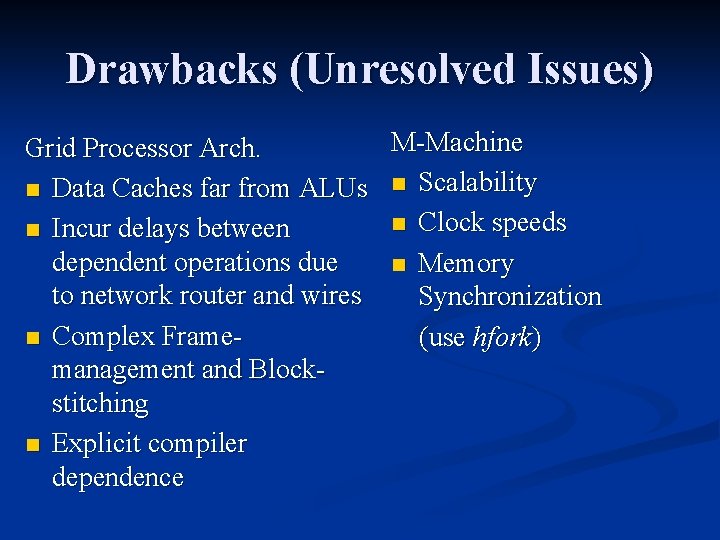 Drawbacks (Unresolved Issues) M-Machine Grid Processor Arch. n Data Caches far from ALUs n