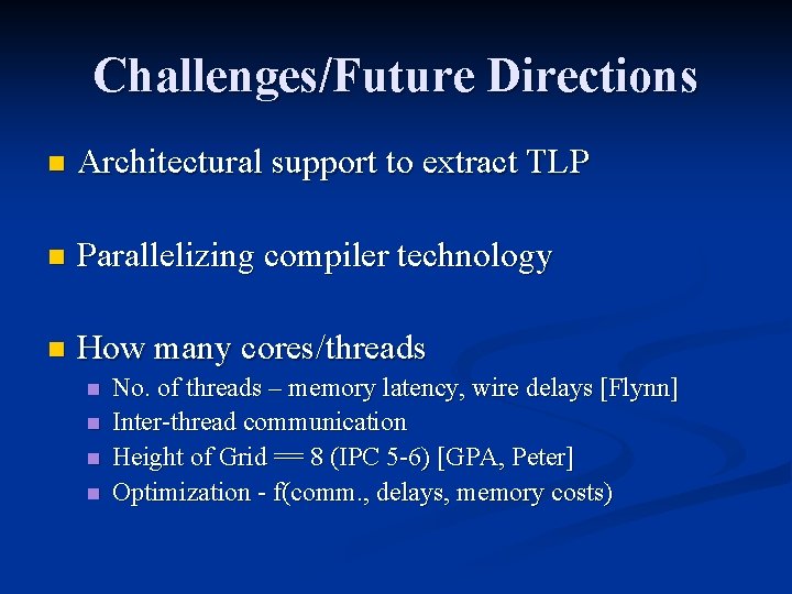Challenges/Future Directions n Architectural support to extract TLP n Parallelizing compiler technology n How