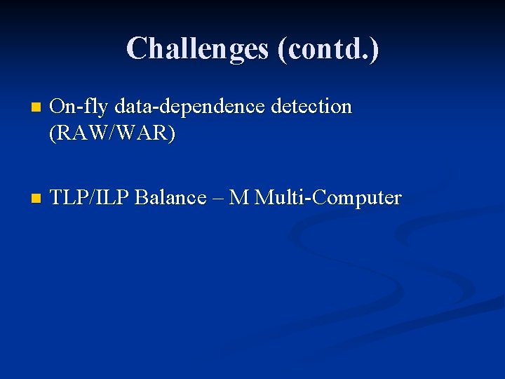 Challenges (contd. ) n On-fly data-dependence detection (RAW/WAR) n TLP/ILP Balance – M Multi-Computer