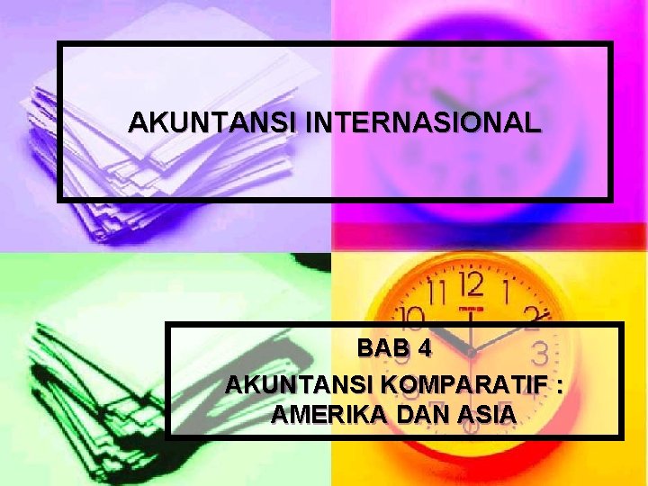 AKUNTANSI INTERNASIONAL BAB 4 AKUNTANSI KOMPARATIF : AMERIKA DAN ASIA 