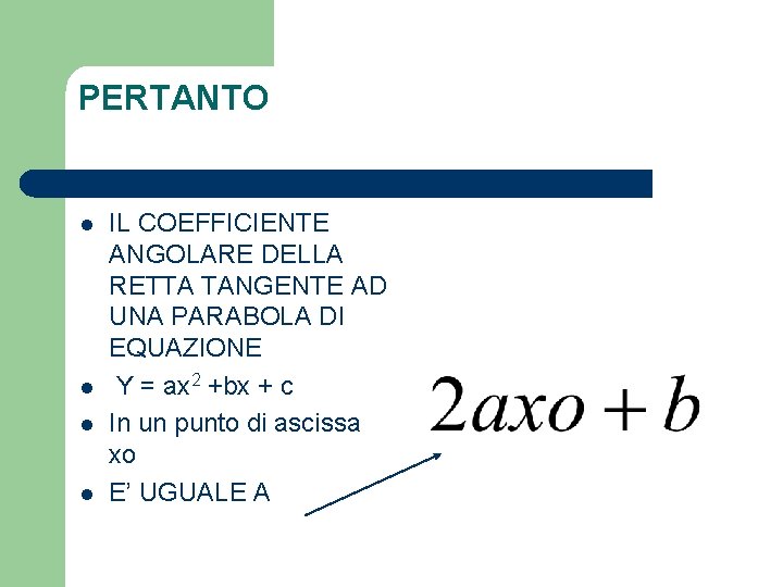 PERTANTO l l IL COEFFICIENTE ANGOLARE DELLA RETTA TANGENTE AD UNA PARABOLA DI EQUAZIONE