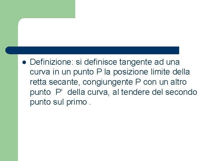 l Definizione: si definisce tangente ad una curva in un punto P la posizione