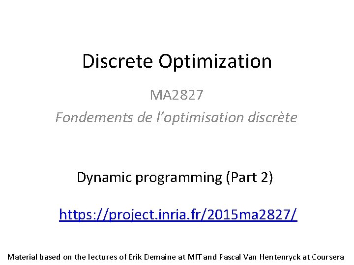 Discrete Optimization MA 2827 Fondements de l’optimisation discrète Dynamic programming (Part 2) https: //project.