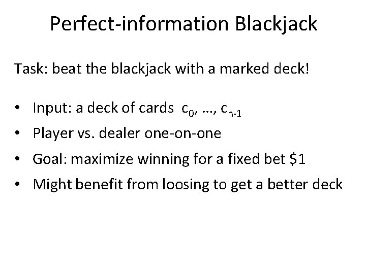Perfect-information Blackjack Task: beat the blackjack with a marked deck! • Input: a deck