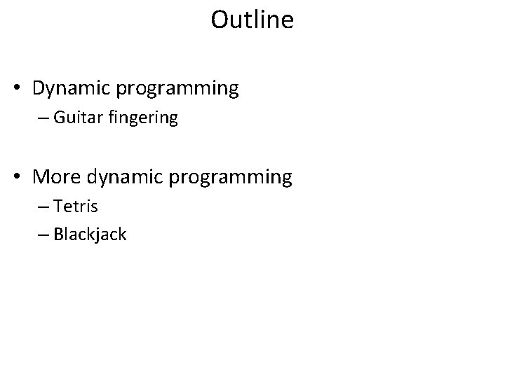 Outline • Dynamic programming – Guitar fingering • More dynamic programming – Tetris –