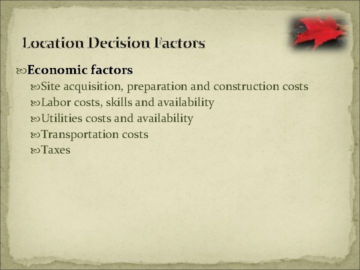 Location Decision Factors Economic factors Site acquisition, preparation and construction costs Labor costs, skills
