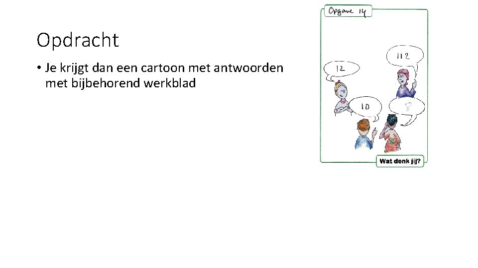 Opdracht • Je krijgt dan een cartoon met antwoorden met bijbehorend werkblad 