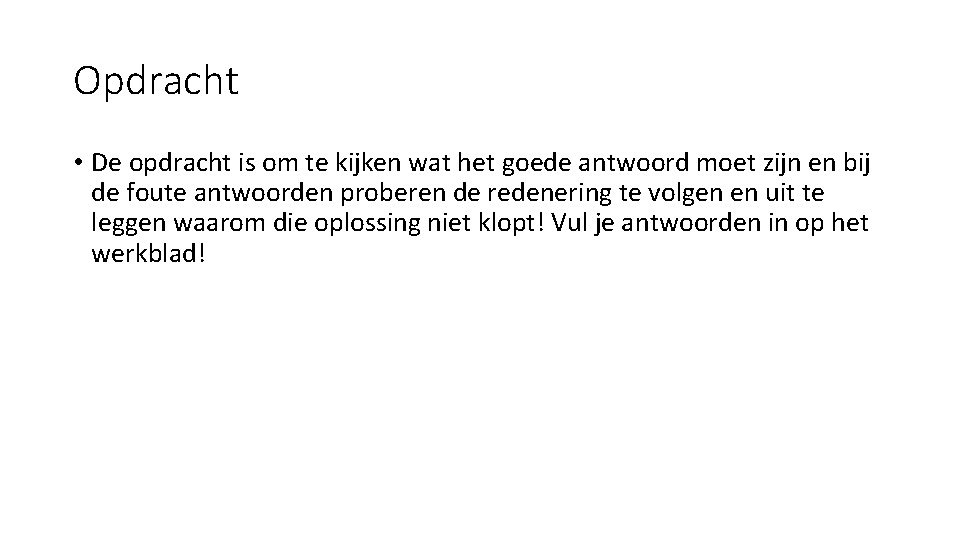 Opdracht • De opdracht is om te kijken wat het goede antwoord moet zijn